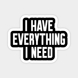 I have everything I need Magnet