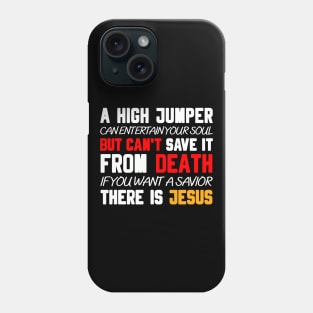 A HIGH JUMPER CAN ENTERTAIN YOUR SOUL BUT CAN'T SAVE IT FROM DEATH IF YOU WANT A SAVIOR THERE IS   JESUS Phone Case