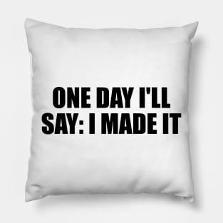 One day I'll say I made it Pillow