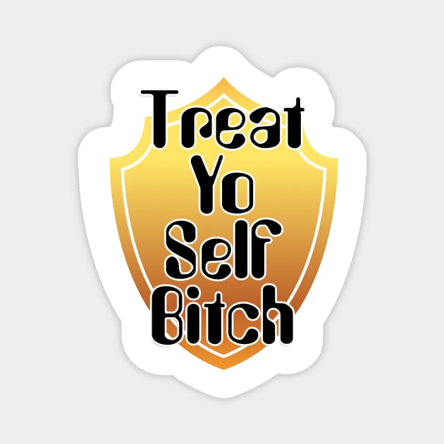 Treat Yo Self Bitch Magnet by trubble