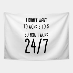 I Didn't Want To Work 9 To 5. So Now I Work 24/7 Tapestry