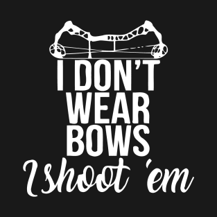 I Don't Wear Bows I Shoot Em T-Shirt