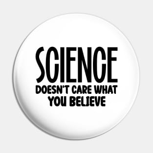 Science Doesn't Care What You Believe Pin