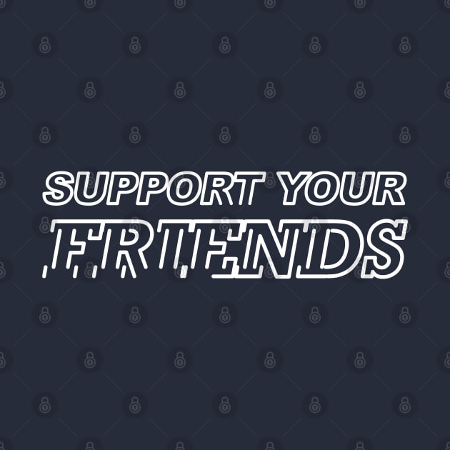 Support Your Friends by Cds Design Store