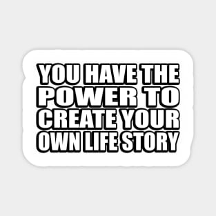 You Have the Power to Create Your Own Life Story Magnet