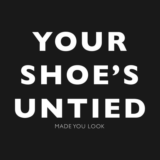Your Shoes Untied Prank Shirt Joke TShirt TeePublic