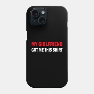 my girlfriend got me this shirt Phone Case