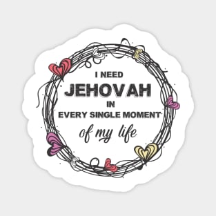 I need Jehovah in every single moment of my life Magnet