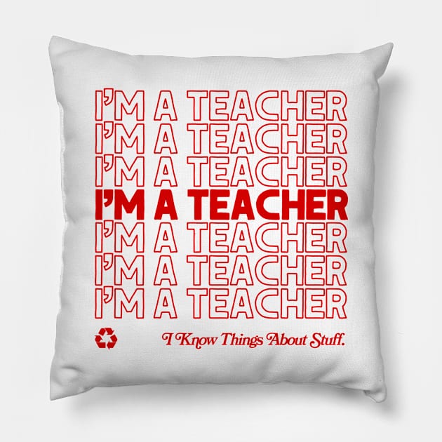 I'm A Teacher, I Know Things About Stuff /// Original Design! Pillow by DankFutura