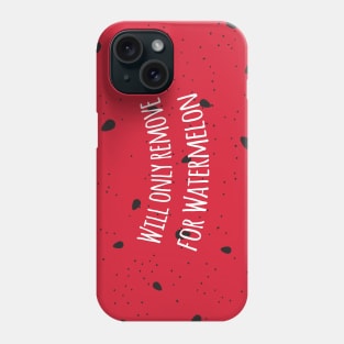 Will only remove for watermelon Phone Case