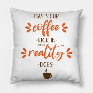 May your coffee kick in before reality does Pillow