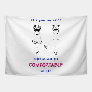 It's your own skin. Might as well get comfortable in it! Tapestry