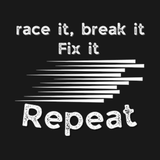 Race it, break it, fix it repeat funny speed racer gifts T-Shirt