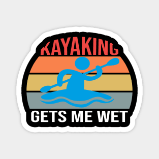 Kayaking gets me wet Magnet