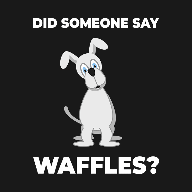 Did Someone Say Waffles? by sqwear