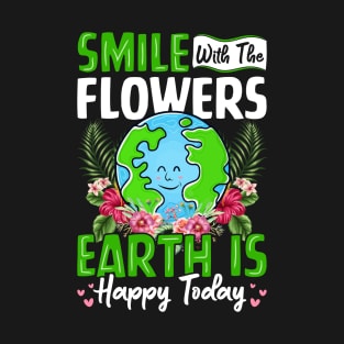 Smile With The Flowers Earth Is Happy Today T-Shirt