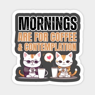 Mornings are for coffee and contemplation Magnet