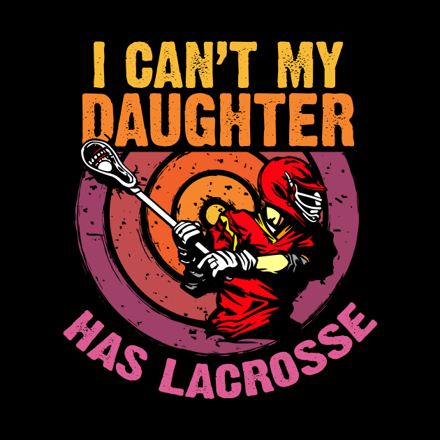 I Can't My Daughter Has Lacrosse by NatalitaJK