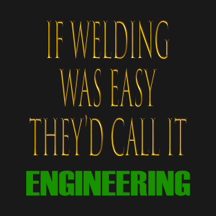 If Welding Was Easy They'd Call It Engineering Funny Welder T-Shirt