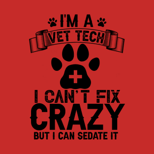 I’m a Vet Tech I can’t fix crazy but I can Sedate it. T-Shirt