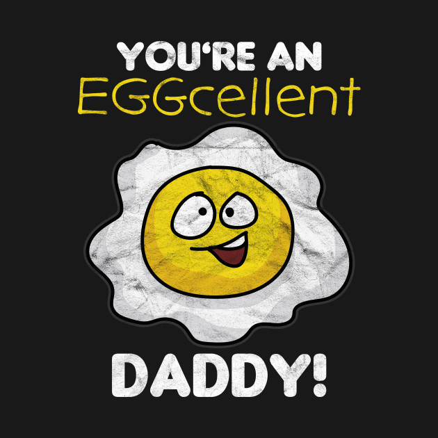 Discover FATHER'S DAY-You're An Eggcellent Daddy! - Fathers Day - T-Shirt