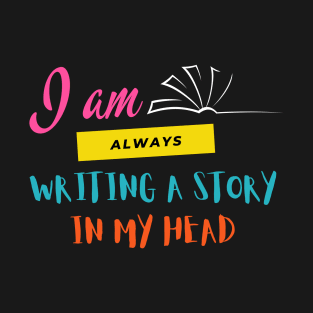 I am always writing a story in my head T-Shirt