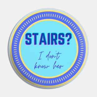 Stairs? I Don't Know Her Pin