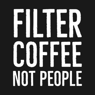 Filter Coffee Not People T-Shirt