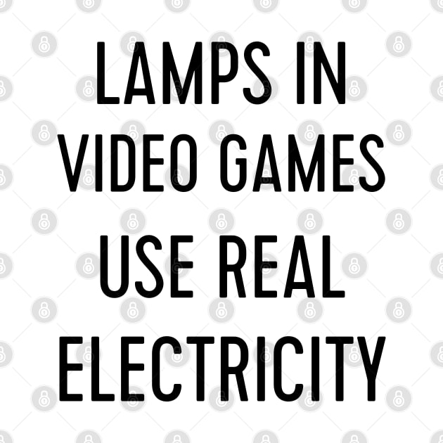 lamps in video games use real electricity shirt by madani04