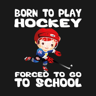 Born to play hockey forced to go to school T-Shirt