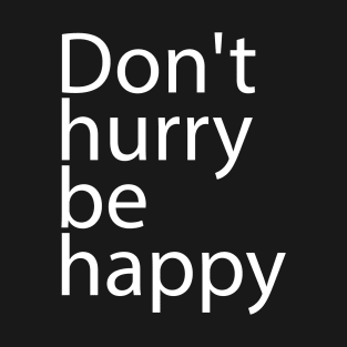 White Quote Don't hurry be happy T-Shirt