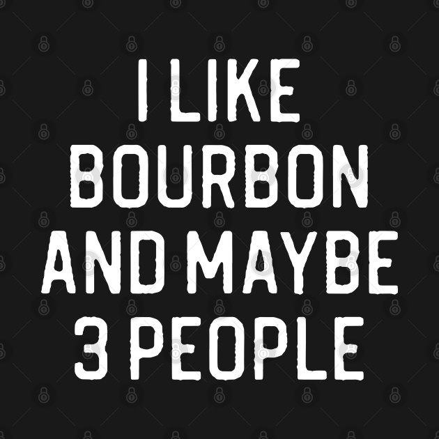 Disover Funny Bourbon Gift I Like Bourbon and Maybe 3 People - Bourbon - T-Shirt