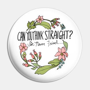 Can You Think Straight? I've Never Tried... Pin