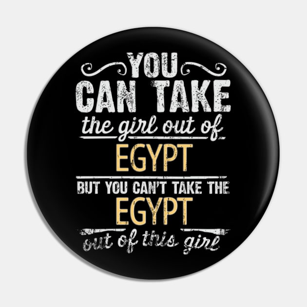 You Can Take The Girl Out Of Egypt But You Cant Take The Egypt Out Of The Girl Design - Gift for Egyptian With Egypt Roots Pin by Country Flags