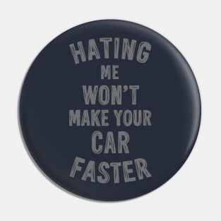 Hating me won't make your car faster Pin