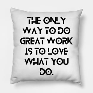 The only way to do great work is to love what you do. Pillow