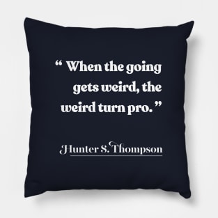 When the going gets weird, the weird turn pro / Hunter S Thompson Quote Pillow