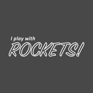 I play with ROCKETS! T-Shirt