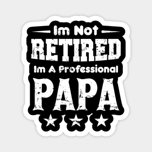 I'm Not Retired I'm A Professional Papa,fathers day Magnet