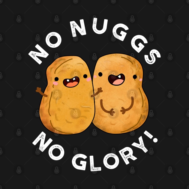 No Nugs No Glory Funny Nuggets Pun by punnybone