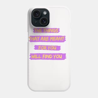 The things that are meant for you will find you. Phone Case