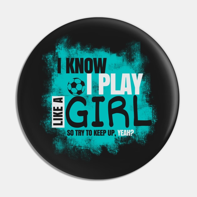 I Know I Play Like a Girl, Soccer Pin by NerdShizzle