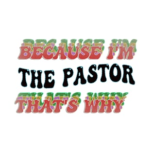 BECAUSE I'M THE PASTOR : THATS WHY T-Shirt