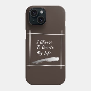 I Choose To Create My Life Phone Case