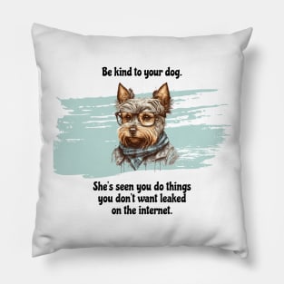 Yorkie Be Kind To Your Dog. She’s Seen You Do Things You Don't Want Leaked On The Internet Pillow