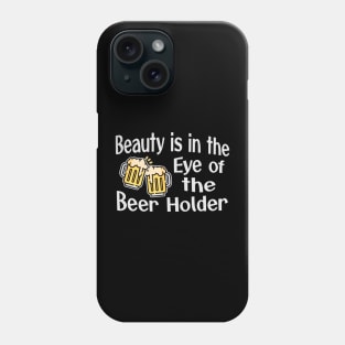 Beauty is in the Eye of the Beer Holder Phone Case