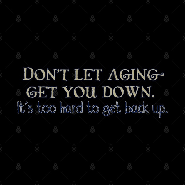 Don't let Aging get you down by SnarkCentral