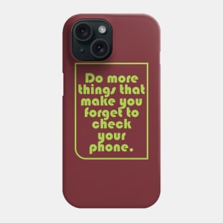 Do more things that make you forget to check your phone Phone Case