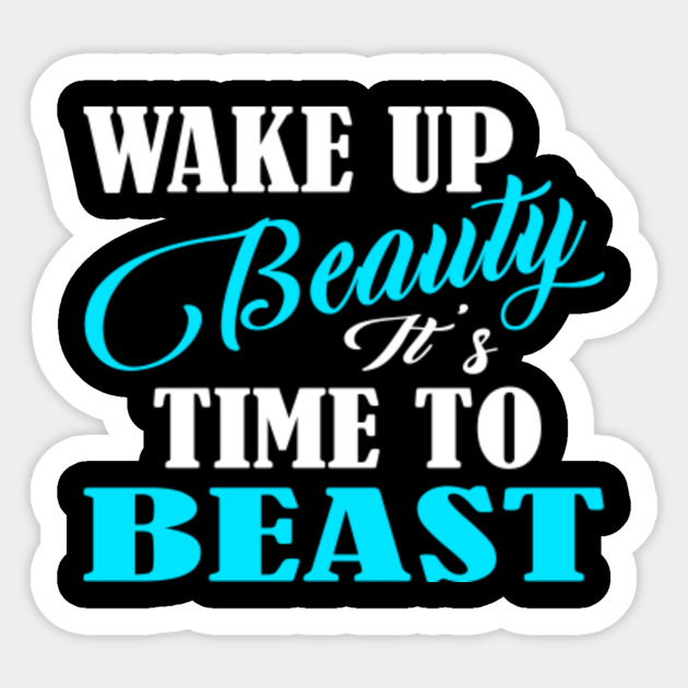 Wake Up Beauty It S Time To Beast Wake Up Beauty Its Time To Beast Aufkleber Teepublic De