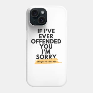 If I've Ever Offended You I'm Sorry That You're a Little Bitch Phone Case